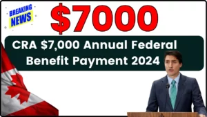 CRA $7,000 Payment 2024, Check Eligibility for Annual Federal Benefit