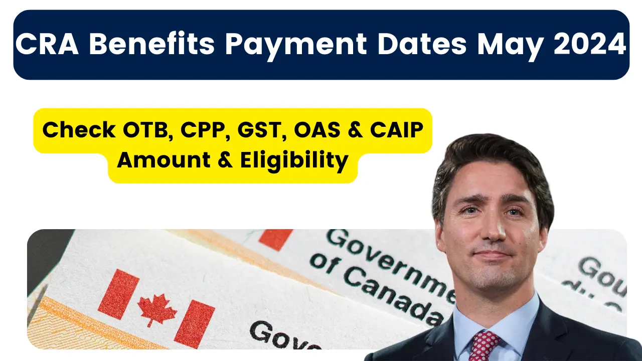 CRA Benefits Payment Dates May 2024 Check OTB, CPP, GST, OAS & CAIP