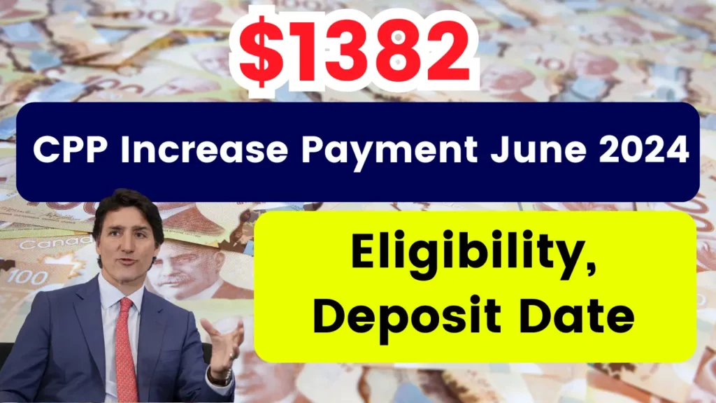 $1382 CPP Increase Payment June 2024: Check Eligibility, Deposit Date & Imp Facts