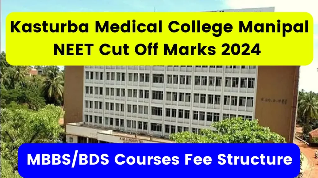 Kasturba Medical College Manipal NEET Cut Off Marks 2024 - Category Wise MBBS/BDS Courses Fee Structure