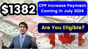 $1382 CPP Increase Payment Coming in July 2024: Are you Eligible? Deposit Date & Imp Facts