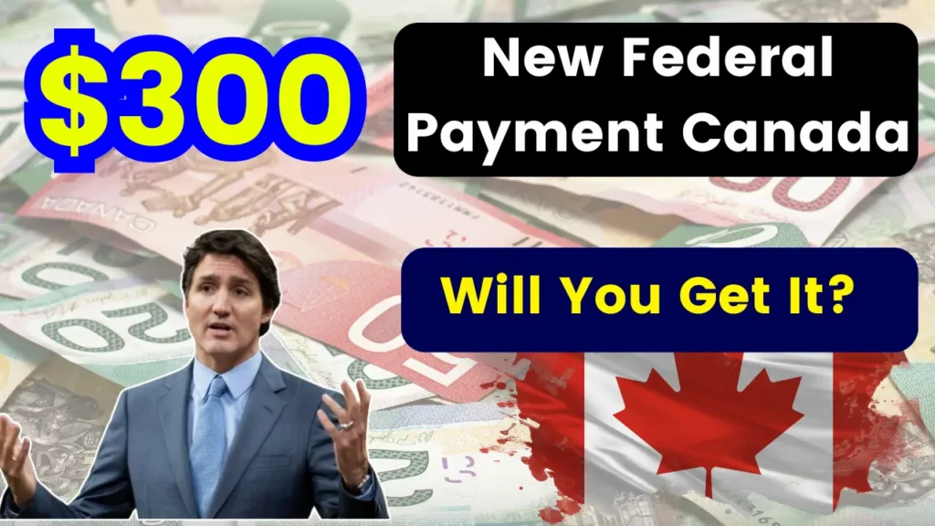 $300 Federal Payment Canada Coming: Check Eligibility, Payment Dates & News