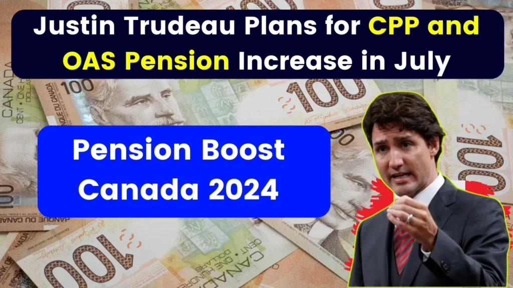 Pension Boost Canada 2024: Justin Trudeau Plans for CPP and OAS Pension Increase in July